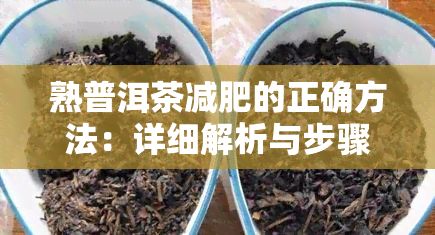 熟普洱茶减肥的正确方法：详细解析与步骤