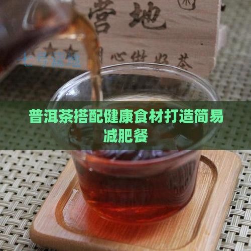普洱茶搭配健康食材打造簡易減肥餐