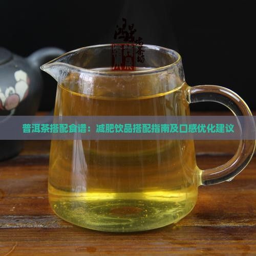 普洱茶搭配食譜：減肥飲品搭配指南及口感優(yōu)化建議