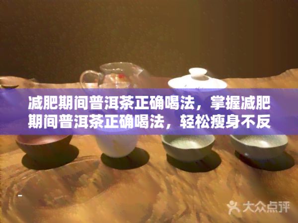 減肥期間普洱茶正確喝法，掌握減肥期間普洱茶正確喝法，輕松瘦身不反彈！