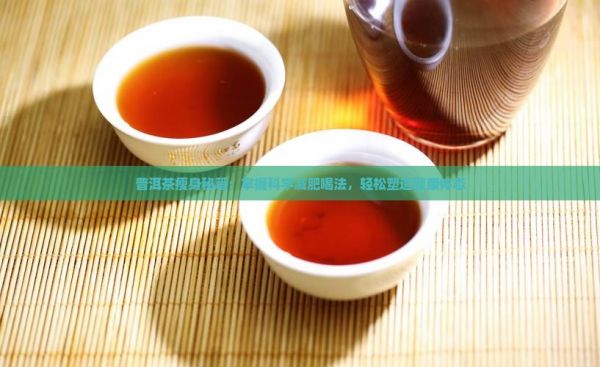 普洱茶瘦身秘籍：掌握科學(xué)減肥喝法，輕松塑造健康體態(tài)