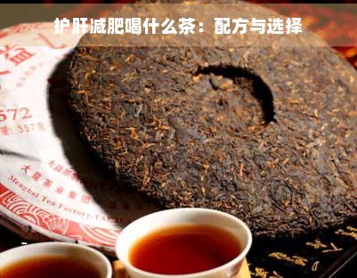 護(hù)肝減肥喝什么茶：配方與選擇