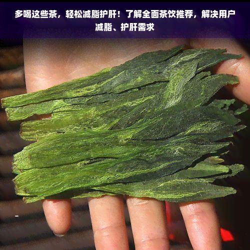多喝這些茶，輕松減脂護(hù)肝！了解全面茶飲推薦，解決用戶減脂、護(hù)肝需求