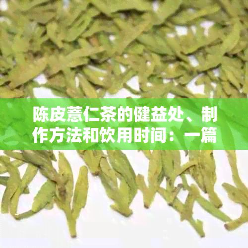 陳皮薏仁茶的健益處、制作方法和飲用時(shí)間：一篇全面的茶飲指南