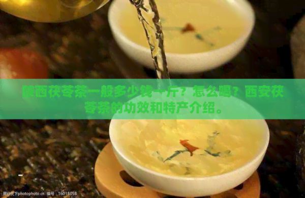 陜西茯苓茶一般多少錢一斤？怎么喝？西安茯苓茶的功效和特產(chǎn)介紹。