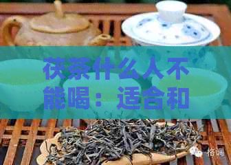茯茶什么人不能喝：適合和不適合的人群及禁忌
