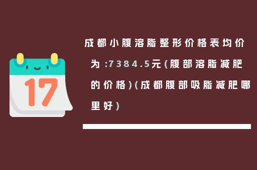 成都小腹溶脂整形價(jià)格表均價(jià)為：7384.5元(腹部溶脂減肥的價(jià)格)(成都腹部吸脂減肥哪里好)