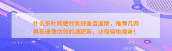 什么茶葉減肥效果好而且通便，推薦幾款具有通便功效的減肥茶，讓你輕松瘦身！