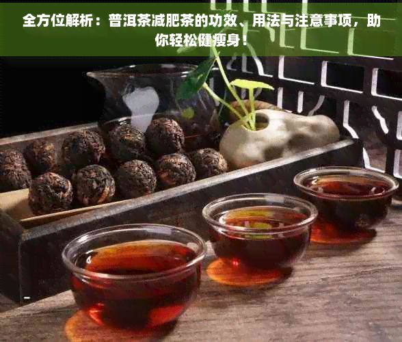 全方位解析：普洱茶减肥茶的功效、用法与注意事项，助你轻松健瘦身！