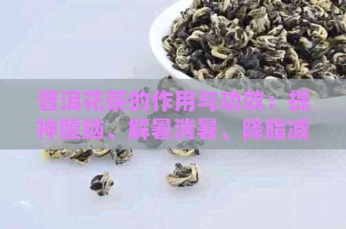 普洱花茶的作用与功效：提神醒脑、解暑消暑、降脂减肥、美容养颜