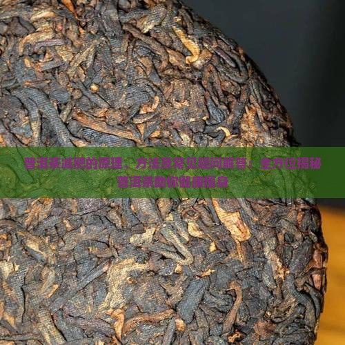普洱茶减肥的原理、方法及常见疑问解答：全方位揭秘普洱茶助你健康瘦身