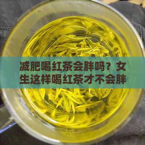 減肥喝紅茶會胖嗎？女生這樣喝紅茶才不會胖