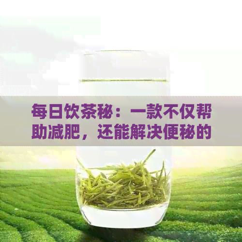 每日飲茶秘：一款不僅幫助減肥，還能解決便秘的健飲品推薦