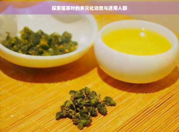 探索福茶叶的多元化功效与适用人群