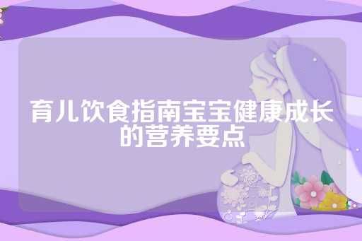 育兒飲食指南寶寶健康成長的營養(yǎng)要點