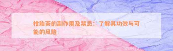 柑胎茶的副作用及禁忌：熟悉其功效與可能的風(fēng)險(xiǎn)