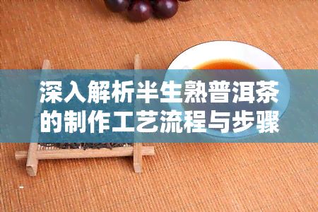 深入解析半生熟普洱茶的制作工藝流程與步驟
