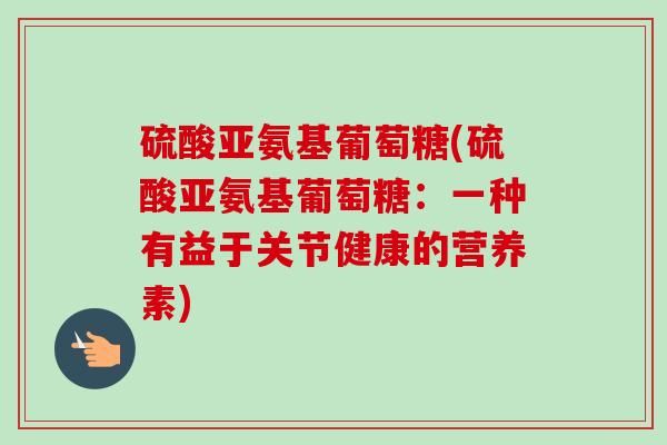 硫酸亚氨基葡萄糖(硫酸亚氨基葡萄糖：一种有益于关节健康的营养素)