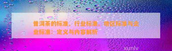 普洱茶的标准、行业标准、地区标准与企业标准：定义与内容解析