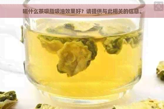 喝什么茶吸脂吸油效果好？请提供与此相关的信息。