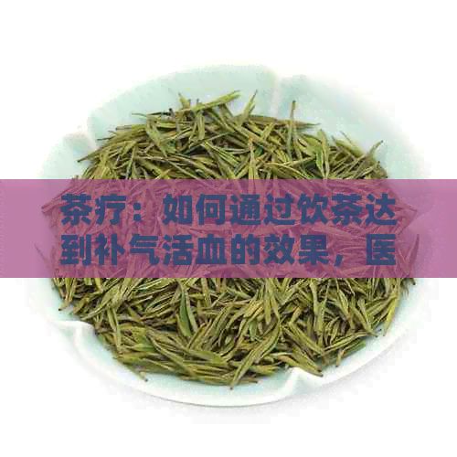 茶療：如何通過飲茶達(dá)到補氣活血的效果，醫(yī)生推薦的健茶品