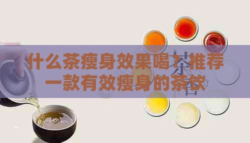 什么茶瘦身效果喝？推薦一款有效瘦身的茶飲