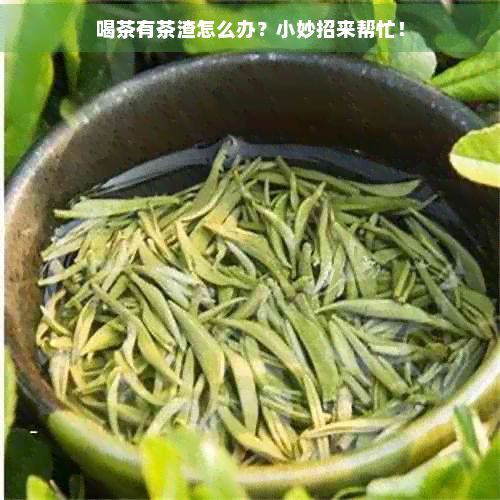 喝茶有茶渣怎么辦？小妙招來幫忙！