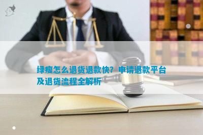 綠瘦怎么退貨退款快?申請退款平臺及退貨流程全解析