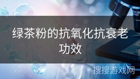 綠茶粉的抗氧化抗衰老功效