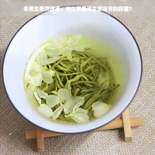 冬养生茶饮选择:什么茶最适合寒冷节的保健?