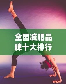 全國減肥品牌十大排行，健康瘦身一站搞定！