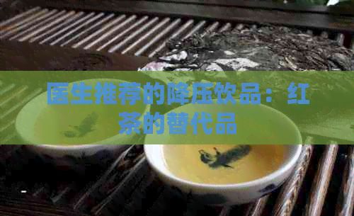 醫(yī)生推薦的降壓飲品：紅茶的替代品