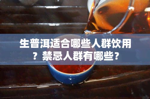 生普洱適合哪些人群飲用？禁忌人群有哪些？