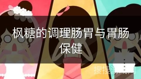楓糖的調(diào)理腸胃與胃腸保健