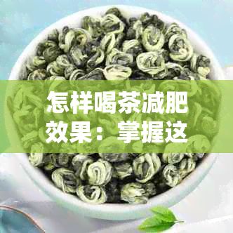 怎样喝茶减肥效果：掌握这几个方法，轻松瘦身！