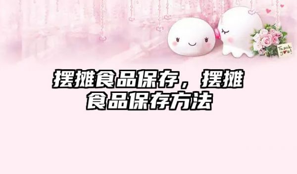 擺攤食品保存，擺攤食品保存方法