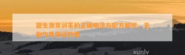 碧生源常潤茶的正確喝法與配方解析，無副作用保證效果
