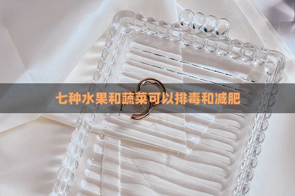 七種水果和蔬菜可以排毒和減肥