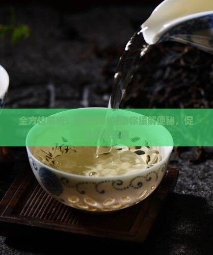 全方位解析：哪些茶葉能助你緩解便秘，促進腸道健康