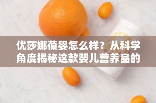 優(yōu)莎娜葆嬰怎么樣？從科學角度揭秘這款嬰兒營養(yǎng)品的獨特優(yōu)勢