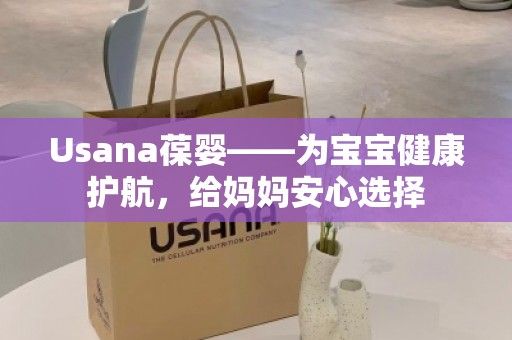 Usana葆嬰——為寶寶健康護航，給媽媽安心選擇