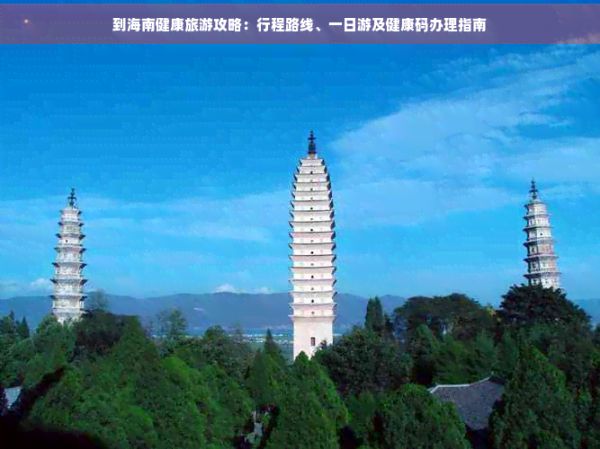 到海南健康旅游攻略：行程路线、一日游及健康码办理指南