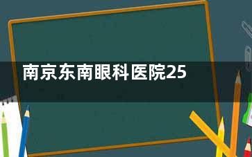南京東南眼科醫(yī)院25年收費標準一覽：激光角膜矯正1.8w+白內(nèi)障1.6w+CRT角膜塑形鏡9600+