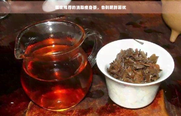 醫(yī)生推薦的消脂瘦身茶，告別肥胖困擾