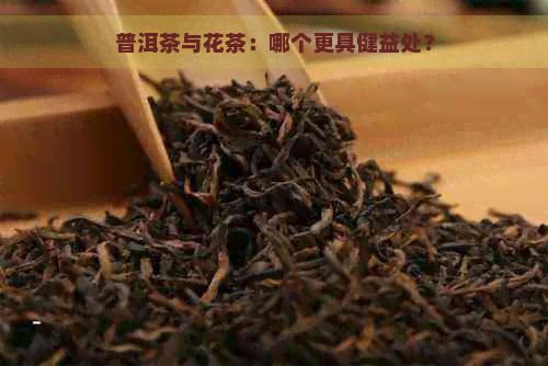 普洱茶與花茶：哪個(gè)更具健益處？