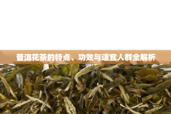 普洱花茶的特點、功效與適宜人群全解析