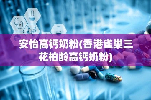 安怡高鈣奶粉(香港雀巢三花柏齡高鈣奶粉)