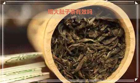 喝大肚子茶有效嗎