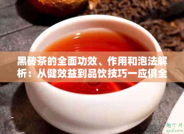 黑磚茶的全面功效、作用和泡法解析：從健效益到品飲技巧一應(yīng)俱全