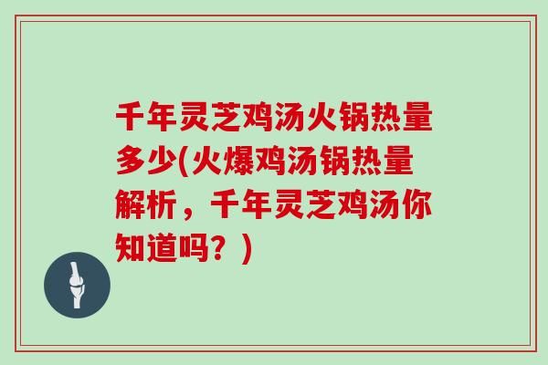 千年靈芝雞湯火鍋熱量多少(火爆雞湯鍋熱量解析，千年靈芝雞湯你知道嗎？)